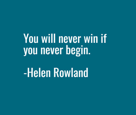 Helen Rowland quote--You will never win if you never begin.